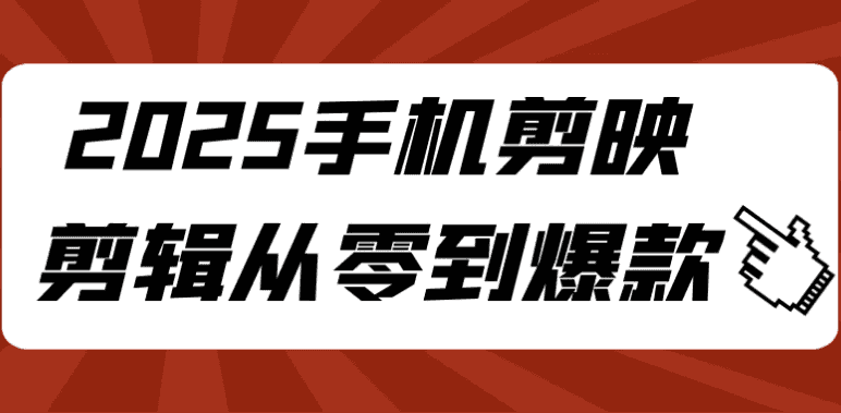 2025手机剪映剪辑从零到爆款
