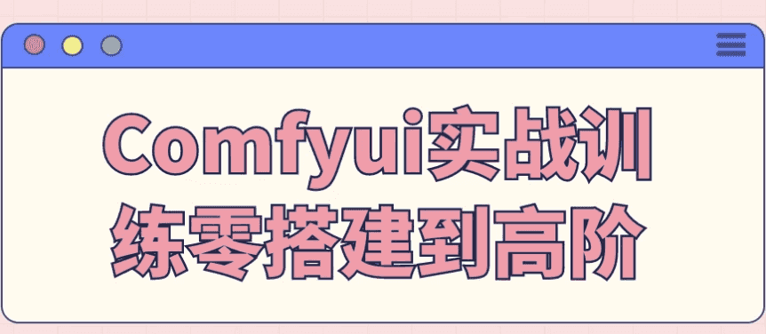 Comfyui实战训练零搭建到高阶-酷软