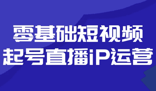 零基础短视频起号直播iP运营-酷软