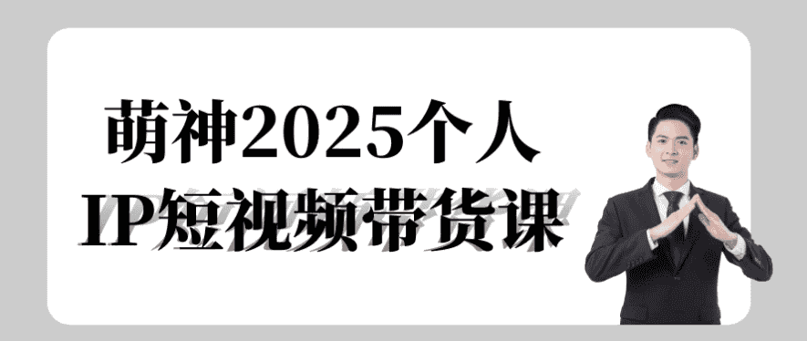 萌神2025个人IP短视频带货课-酷软
