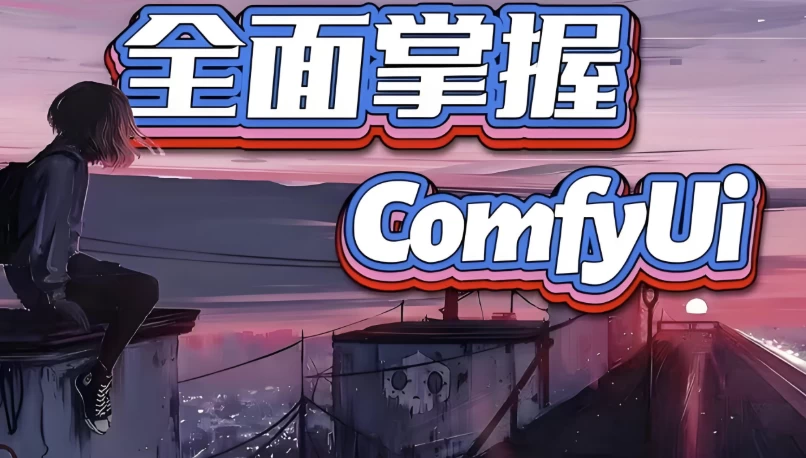 全面掌握Comfyui系统教程-酷软