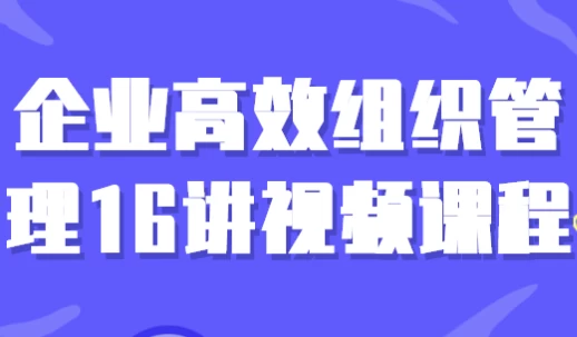 图片[1]-企业高效组织管理16讲视频课程-酷软