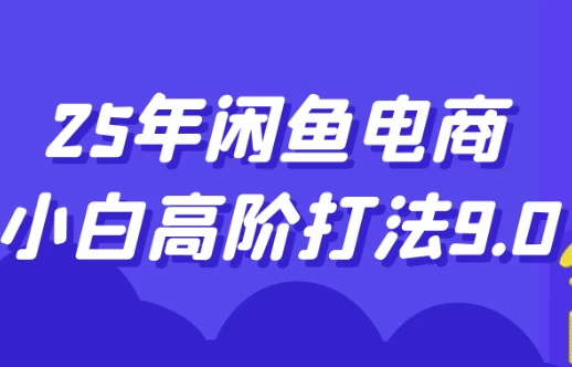 25年闲鱼电商小白高阶打法9.0-酷软