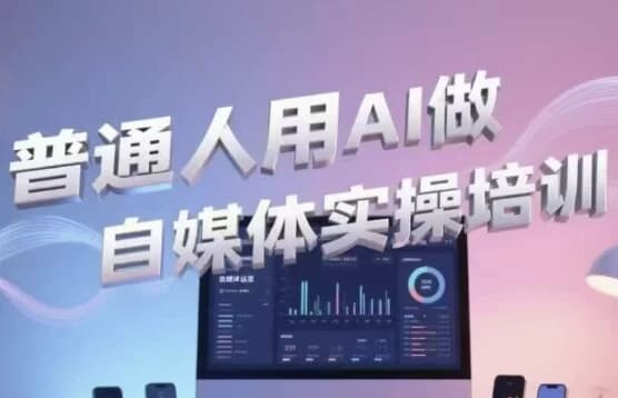 普通人用AI做自媒体实操培训-酷软