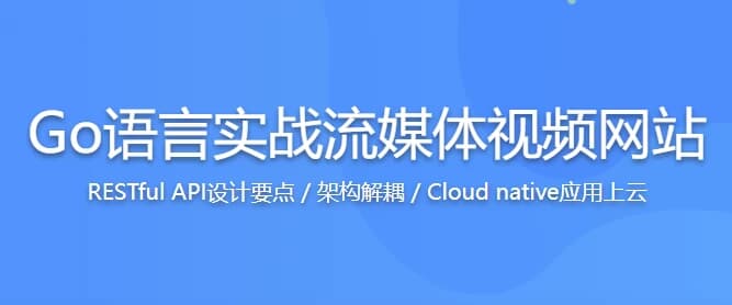 Go语言实战流媒体视频网站，高效学习Go高性能开发 – 带源码课件-酷软