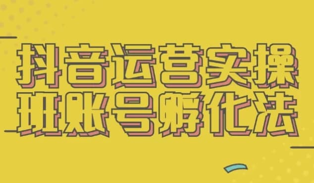 抖音运营实操班账号孵化法-酷软