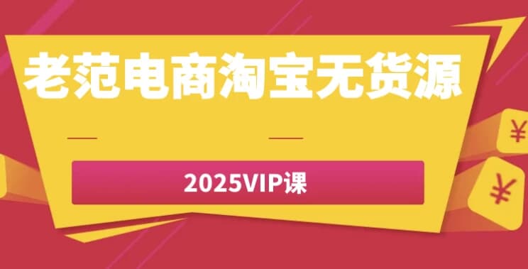 老范电商淘宝无货源2025VIP课-酷软