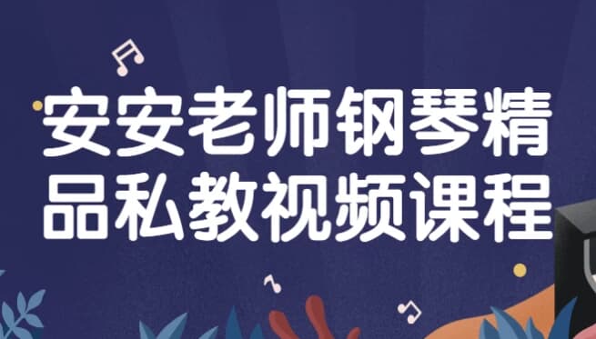 安安老师钢琴精品私教视频课程-酷软