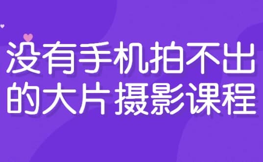 没有手机拍不出的大片摄影课程-酷软