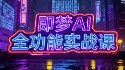 即梦AI全功能实战课，一站式掌握AI绘图与视频制作-酷软