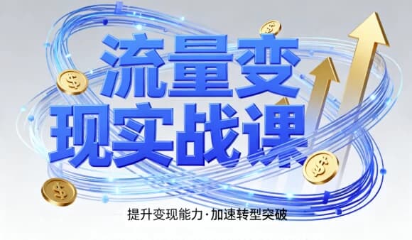 流量变现实战课，4步入局系统教学，实现时间价值10倍提升-酷软
