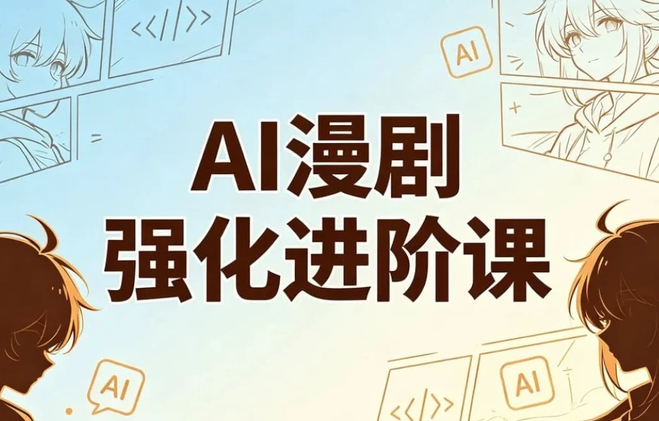 AI漫剧精英强化进阶课,剧本+运镜+角色定制+AI成片+后期-酷软